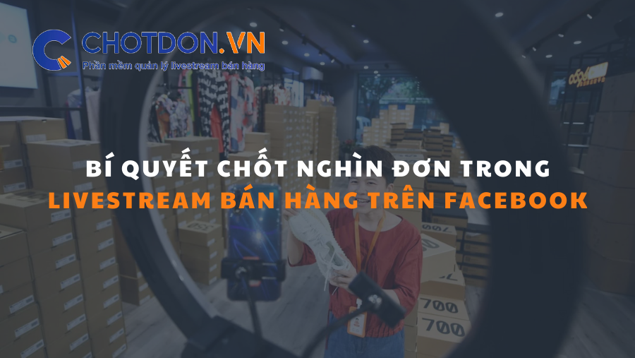 Bí quyết chốt nghìn đơn trong livestream bán hàng trên Facebook