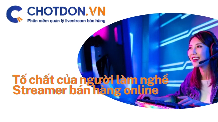Streamer là gì? Tố chất của người làm nghề Streamer bán hàng online
