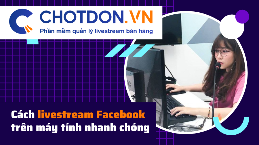 Cách livestream Facebook trên máy tính nhanh chóng