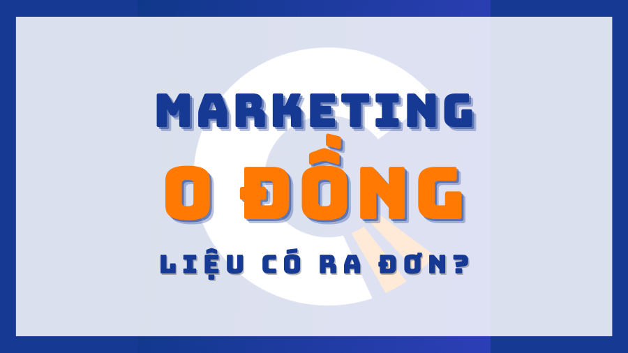 Marketing 0 đồng liệu có ra đơn?