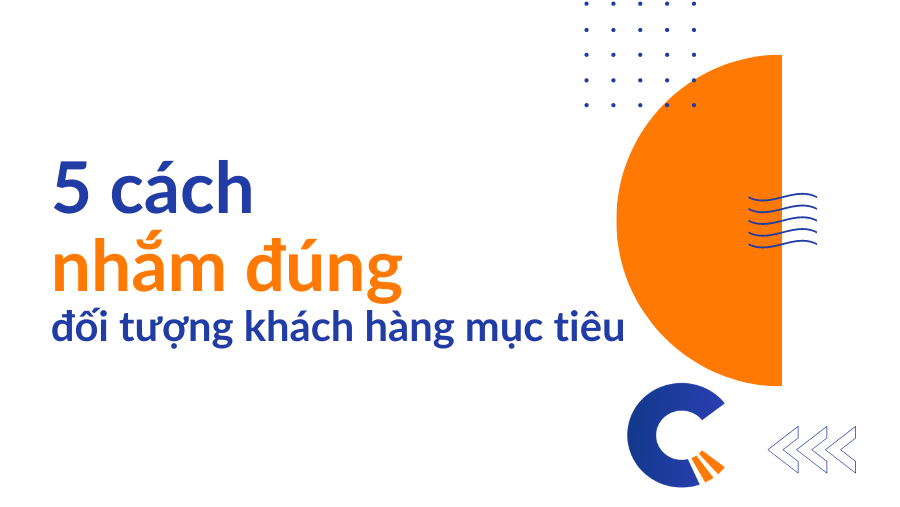 5 cách nhắm đúng đối tượng khách hàng mục tiêu