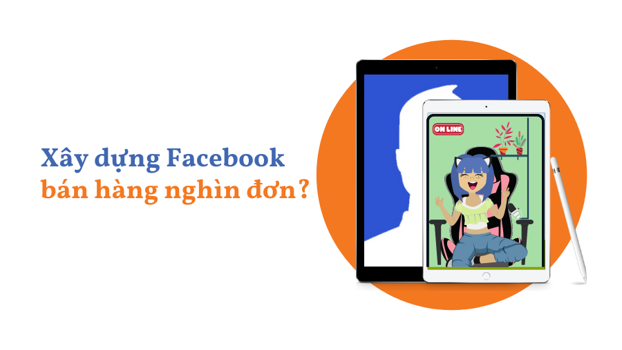 Làm sao để xây dựng Facebook bán hàng nghìn đơn?