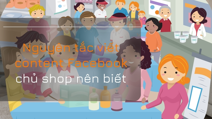 Nguyên tắc viết content Facebook chủ shop bán hàng nên biết
