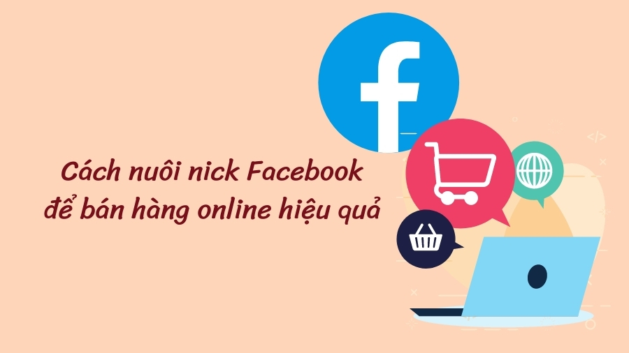 Cách nuôi nick Facebook để bán hàng online hiệu quả