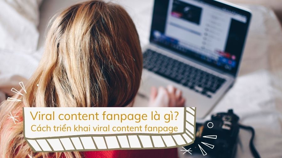 Viral content fanpage là gì? Cách triển khai viral content fanpage
