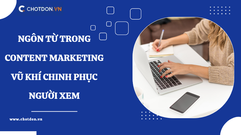 Ngôn từ trong content marketing - vũ khí chinh phục người xem