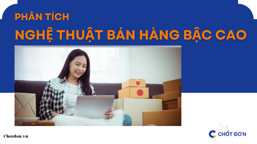 Phân tích nghệ thuật bán hàng bậc cao từ những người có kinh nghiệm
