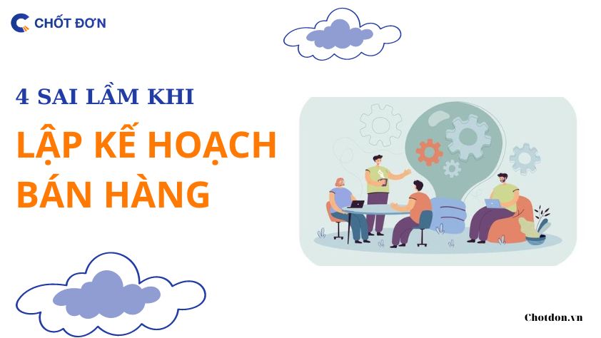 4 sai lầm đáng tiếc thường mắc phải khi lập kế hoạch bán hàng