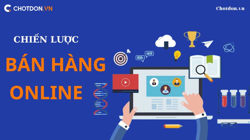 Đừng bỏ qua 3 chiến lược bán hàng online này nếu muốn thành công