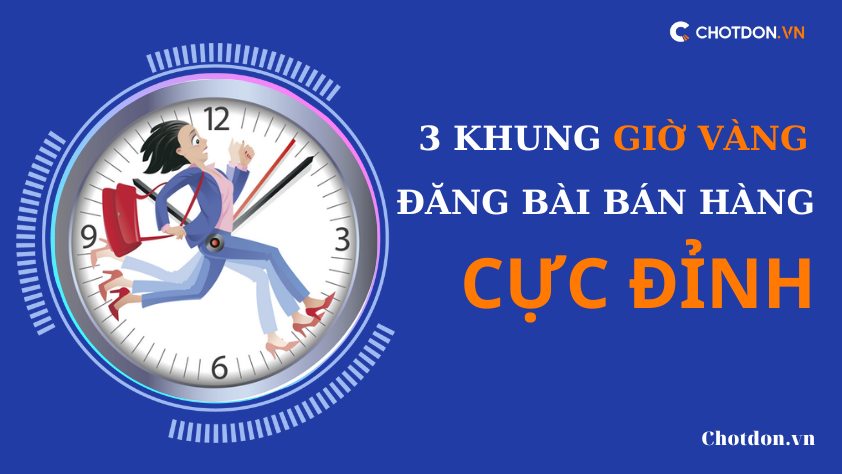 Bạn đã biết 3 khung giờ vàng đăng bài bán hàng cực đỉnh này chưa