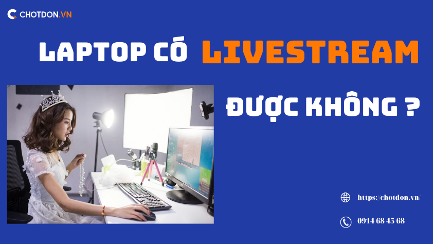 Liệu laptop có livestream được không? cách livestream bằng laptop