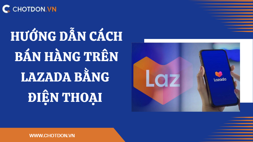 Hướng dẫn chi tiết cách bán hàng trên lazada bằng điện thoại