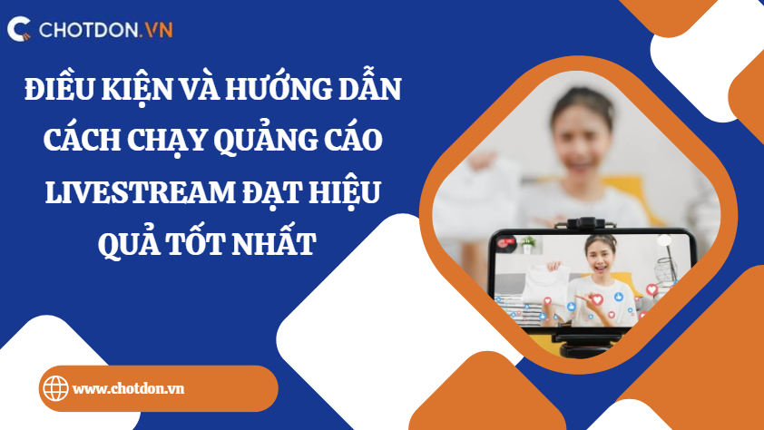 Điều kiện và hướng dẫn cách chạy quảng cáo livestream đạt hiệu quả tốt nhất 