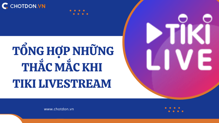 Tổng hợp những thắc mắc khi tiki livestream mà bạn nên biết