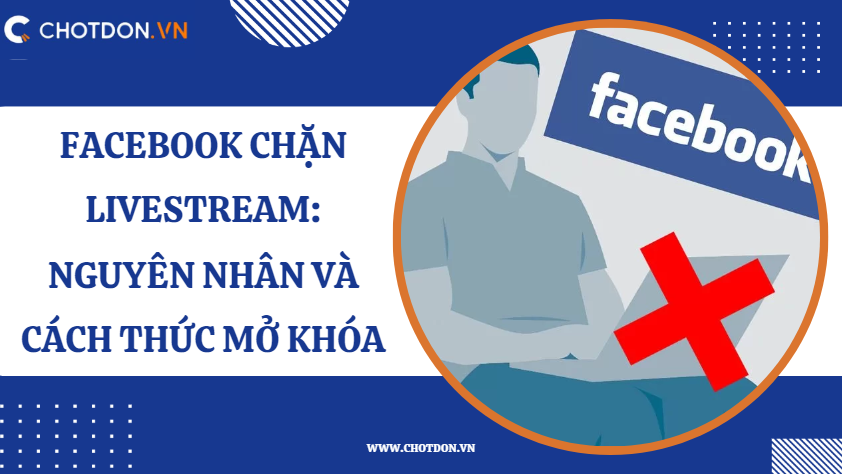 Facebook chặn livestream: Nguyên nhân và cách thức mở khóa