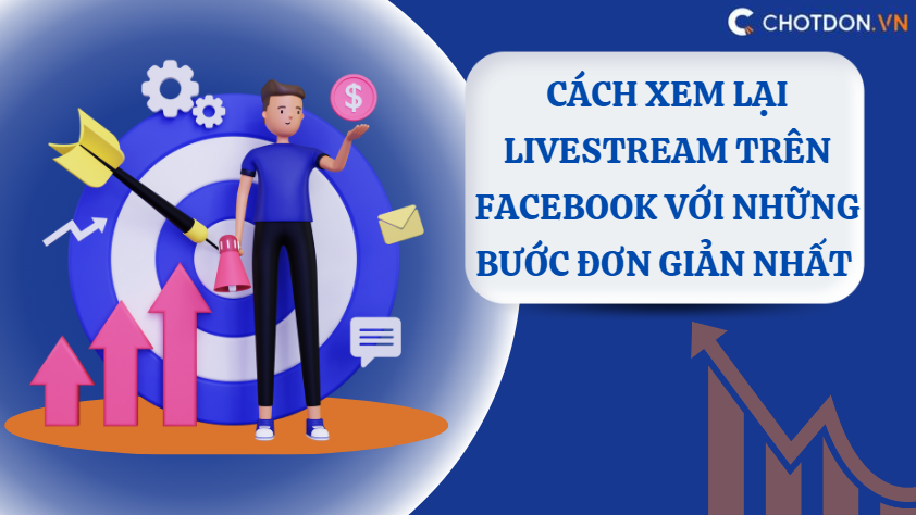 Cách xem lại livestream trên facebook với những bước đơn giản nhất 