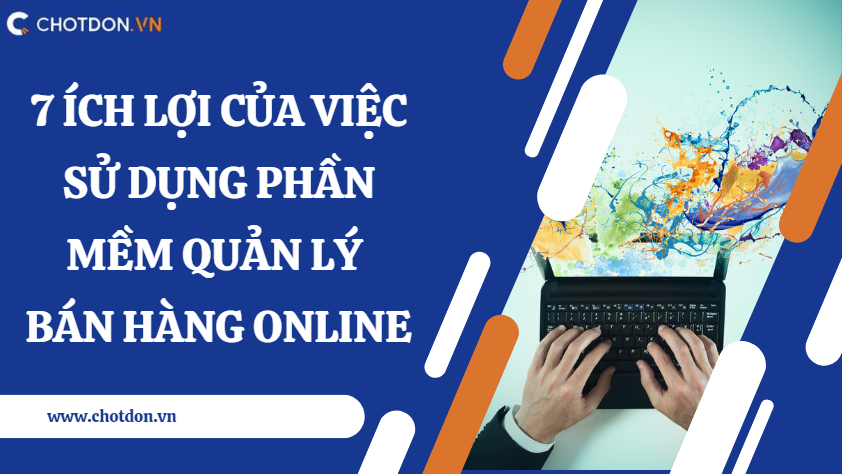 7 ích lợi của việc sử dụng phần mềm quản lý bán hàng online