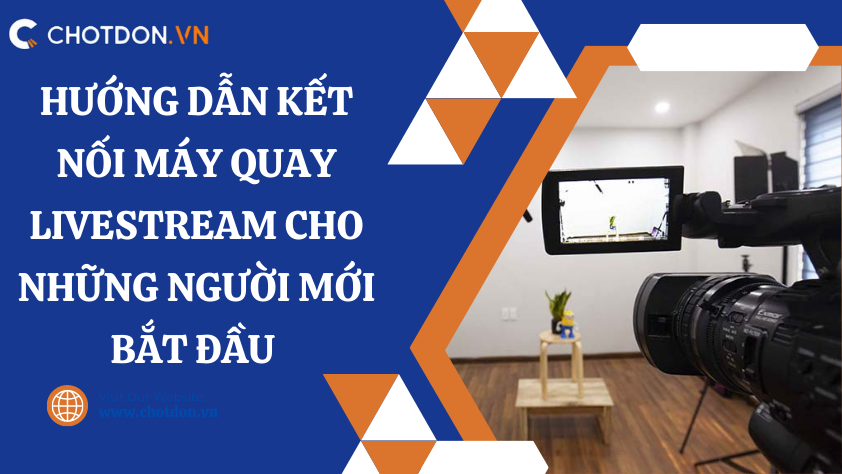Hướng dẫn kết nối máy quay livestream cho những người mới bắt đầu 
