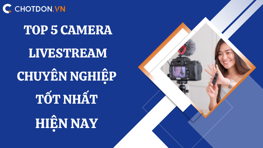 Top 5 camera livestream chuyên nghiệp tốt nhất hiện nay 