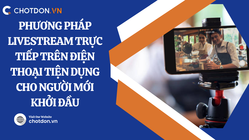 Phương pháp livestream trực tiếp trên điện thoại tiện dụng cho người mới khởi đầu