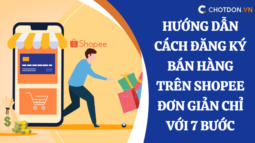Hướng dẫn cách đăng ký bán hàng trên shopee đơn giản chỉ với 7 bước