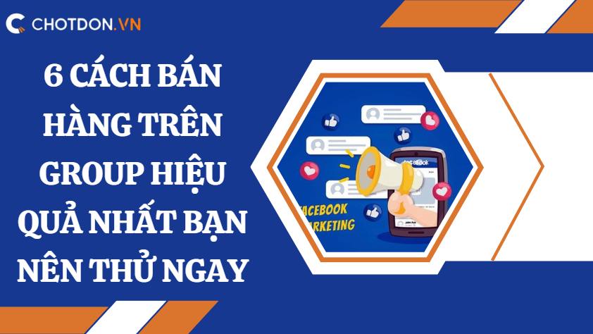 6 Cách bán hàng trên group hiệu quả nhất bạn nên thử ngay
