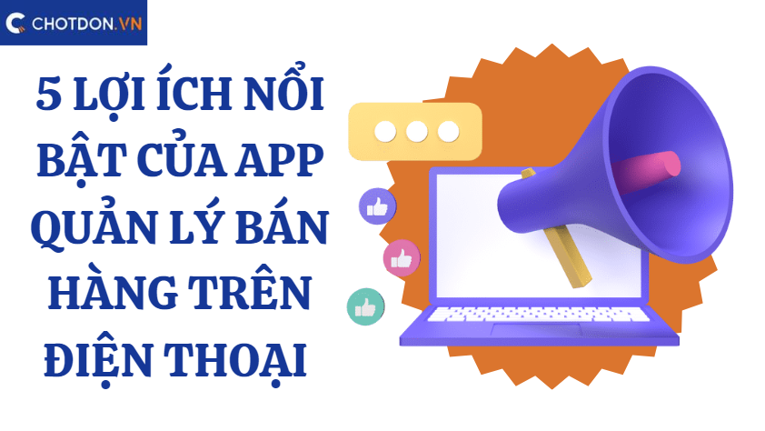 5 lợi ích nổi bật của app quản lý bán hàng trên điện thoại 