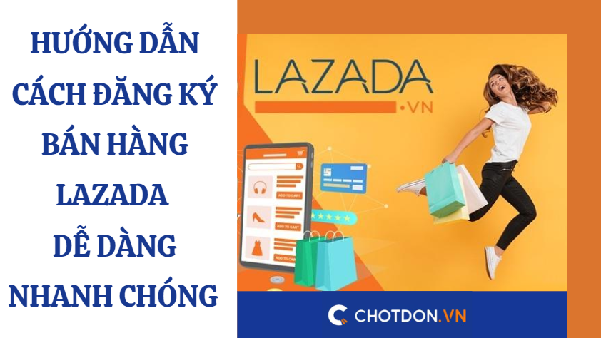 Hướng dẫn cách đăng ký bán hàng Lazada dễ dàng nhanh chóng 