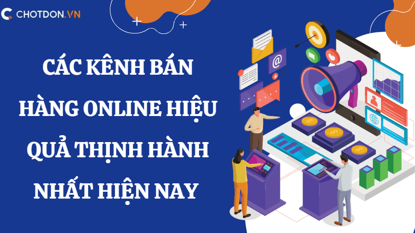 Các kênh bán hàng online hiệu quả thịnh hành nhất hiện nay 