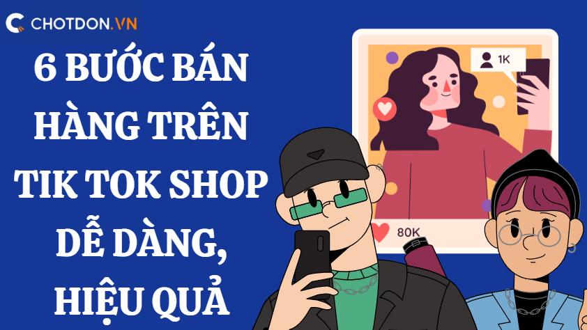 6 Bước bán hàng trên Tik tok shop dễ dàng, hiệu quả