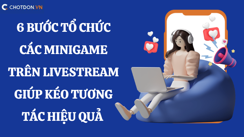 6 Bước tổ chức các minigame trên livestream giúp kéo tương tác hiệu quả 