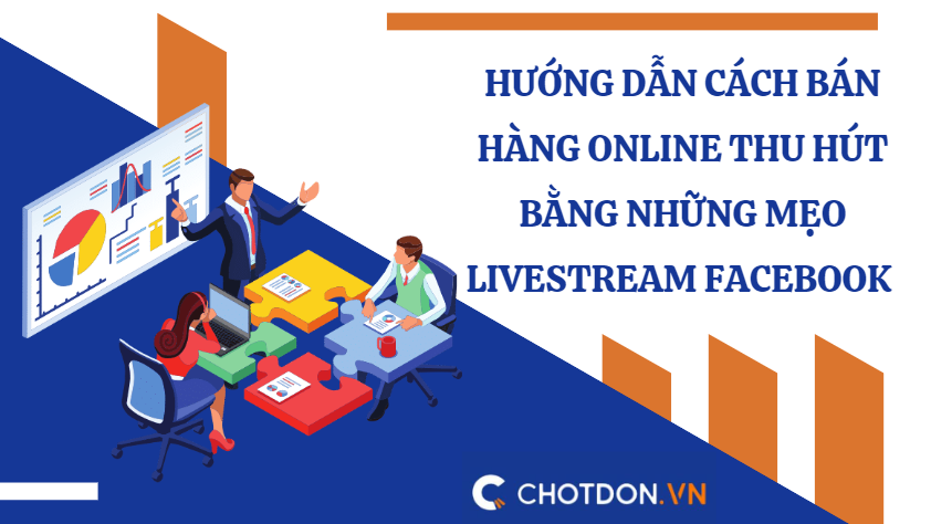 Hướng dẫn cách bán hàng online thu hút bằng những mẹo livestream facebook 