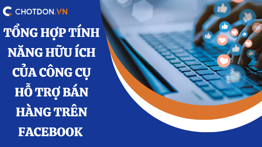Tổng hợp tính năng hữu ích của công cụ hỗ trợ bán hàng trên facebook 