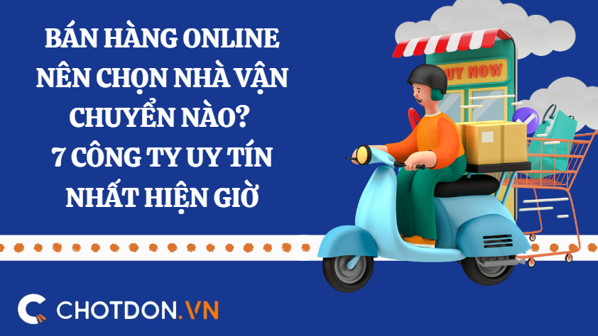 Bán hàng online nên chọn nhà vận chuyển nào? 7 công ty uy tín nhất hiện giờ