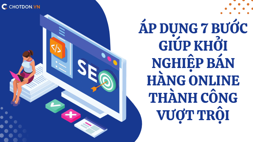 Áp dụng 7 bước giúp khởi nghiệp bán hàng online thành công vượt trội