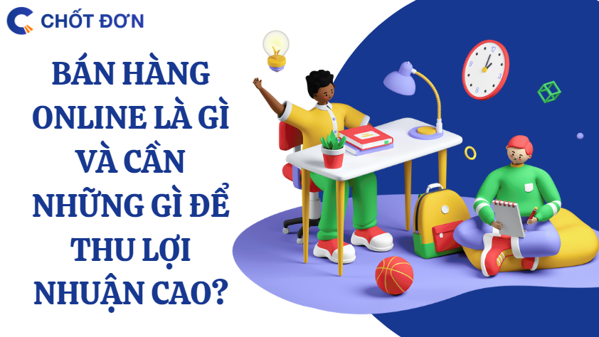 Bán hàng online là gì và cần những gì để thu lợi nhuận cao?