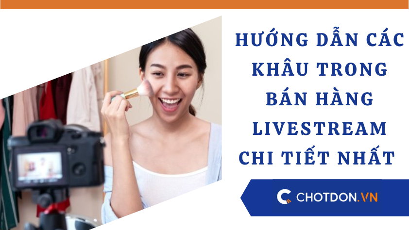 Hướng dẫn các khâu trong bán hàng livestream chi tiết nhất