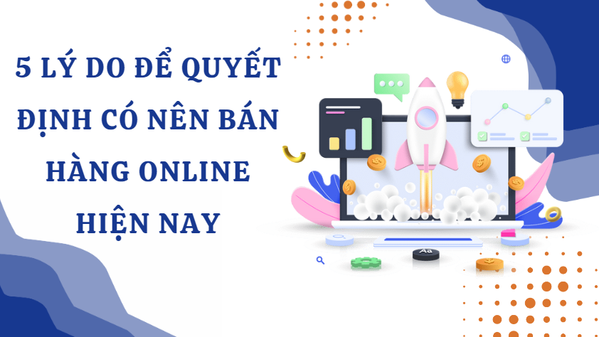 5 Lý do để quyết định có nên bán hàng online hiện nay