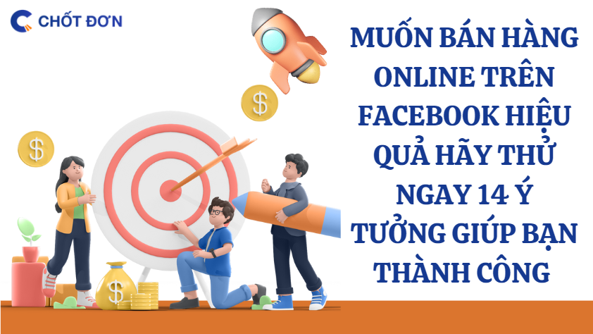 Muốn bán hàng online trên facebook hiệu quả hãy thử ngay 14 ý tưởng giúp bạn thành công