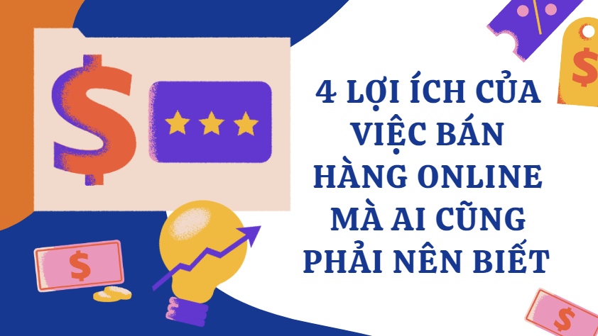 4 Lợi ích của việc bán hàng online mà ai cũng phải nên biết 