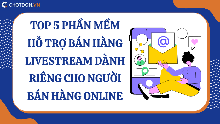Top 5 phần mềm hỗ trợ bán hàng livestream dành riêng cho người bán hàng online