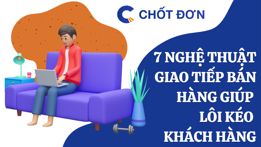 7 nghệ thuật giao tiếp bán hàng giúp lôi kéo khách hàng