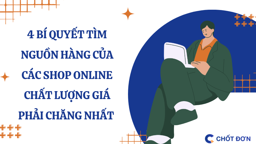 4 bí quyết tìm nguồn hàng của các shop online chất lượng giá phải chăng nhất 