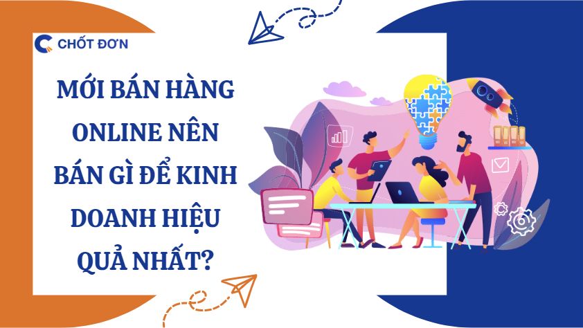 Mới bán hàng online nên bán gì để kinh doanh hiệu quả nhất?