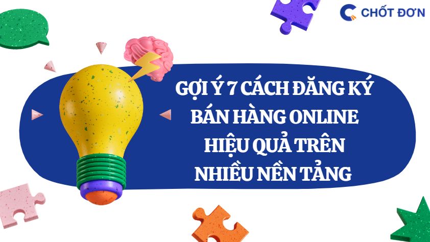 Gợi ý 7 cách đăng ký bán hàng online hiệu quả trên nhiều nền tảng 