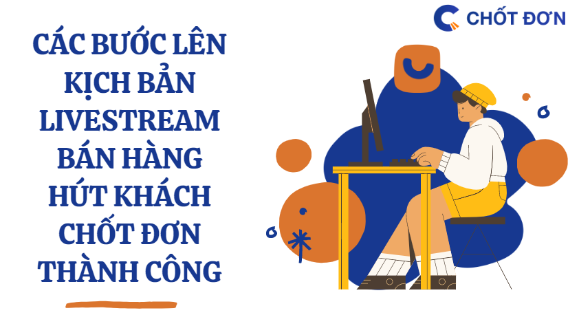 Các bước lên kịch bản livestream bán hàng hút khách chốt đơn thành công