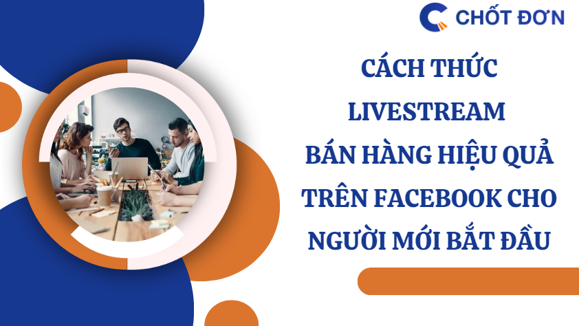 Cách thức livestream bán hàng hiệu quả trên Facebook cho người mới bắt đầu
