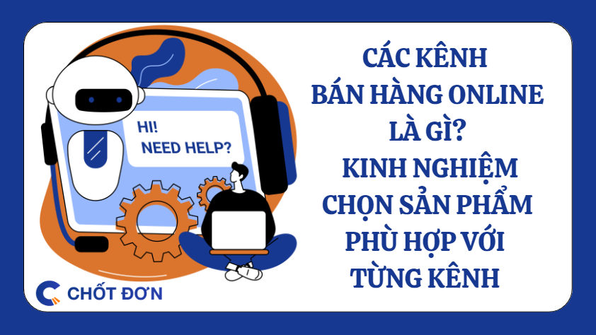 Các kênh bán hàng online là gì? Kinh nghiệm chọn sản phẩm phù hợp với từng kênh 