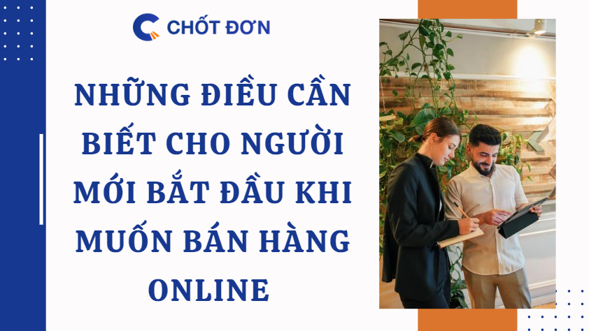 Những điều cần biết cho người mới bắt đầu khi muốn bán hàng online