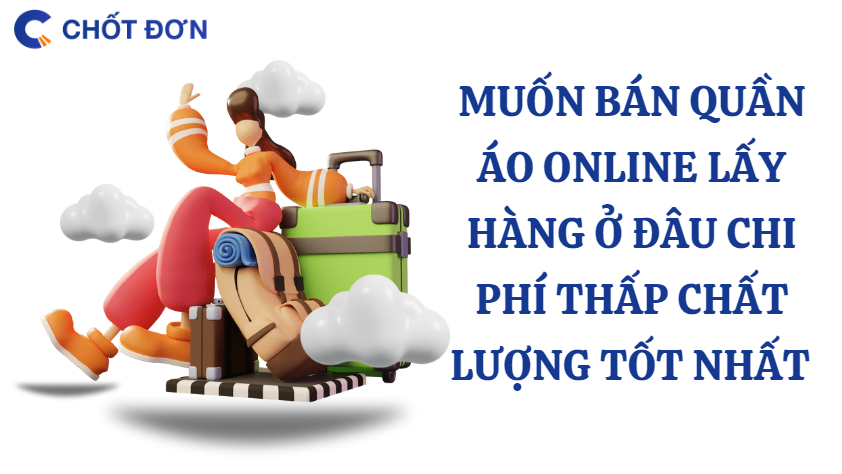Muốn bán quần áo online lấy hàng ở đâu chi phí thấp chất lượng tốt nhất 
